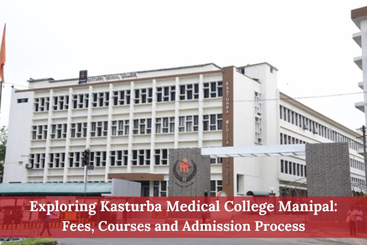 A detailed study on Kasturba Medical College Manipal Fees, courses and admission